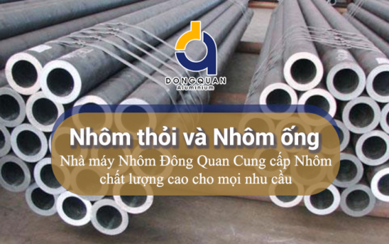 Nhôm thỏi và Nhôm ống – Nhà máy Nhôm Đông Quan Cung cấp Nhôm chất lượng cao cho mọi nhu cầu